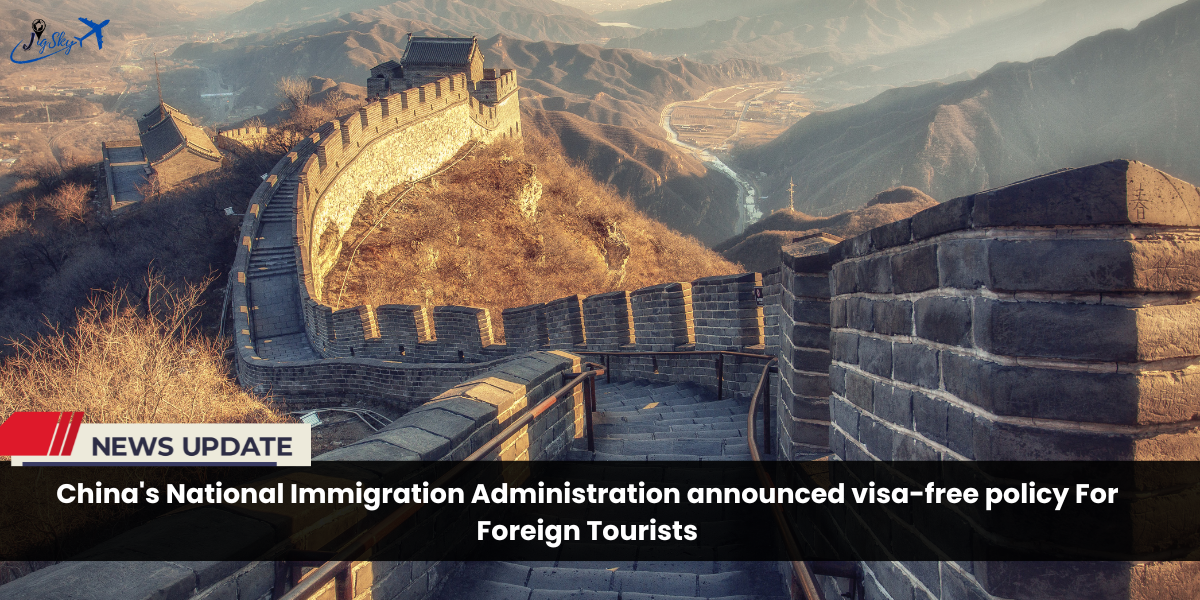 China's National Immigration Administration announced visa-free policy For tourists From 15 May 2024